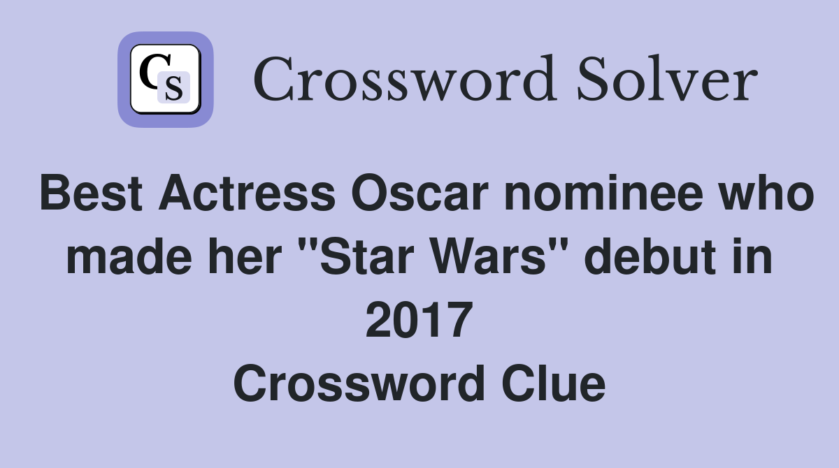 Best Actress Oscar nominee who made her "Star Wars" debut in 2017 Crossword Clue