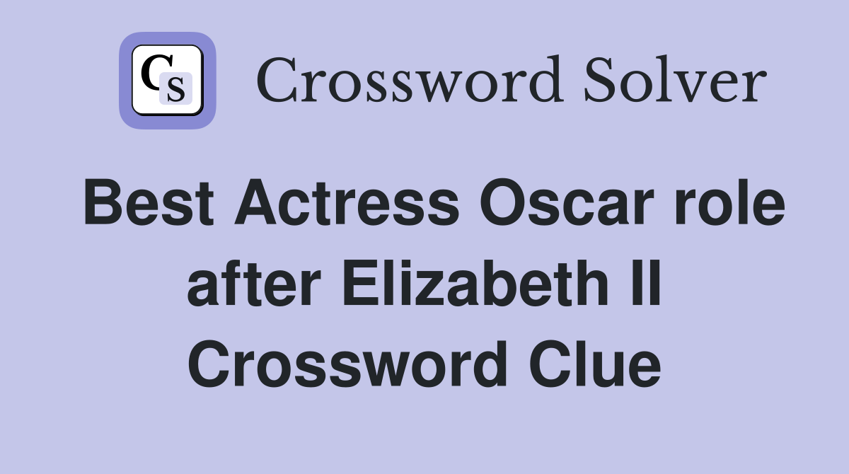 Best Actress Oscar role after Elizabeth II Crossword Clue