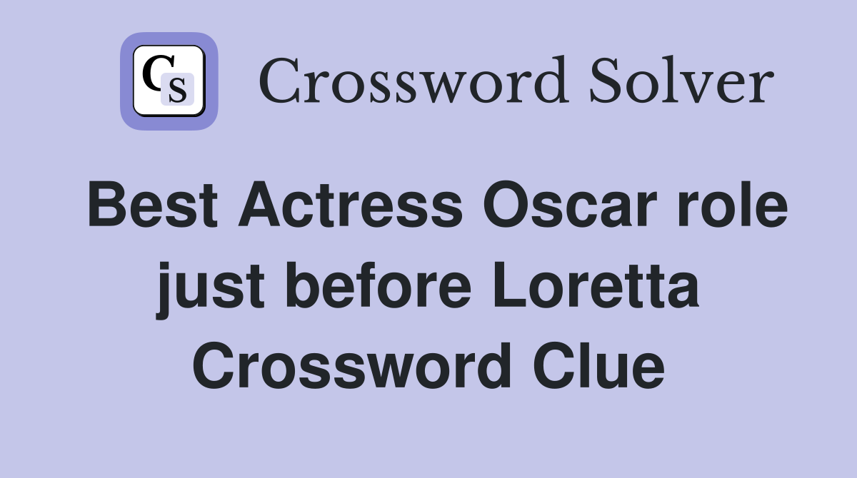 Best Actress Oscar role just before Loretta Crossword Clue