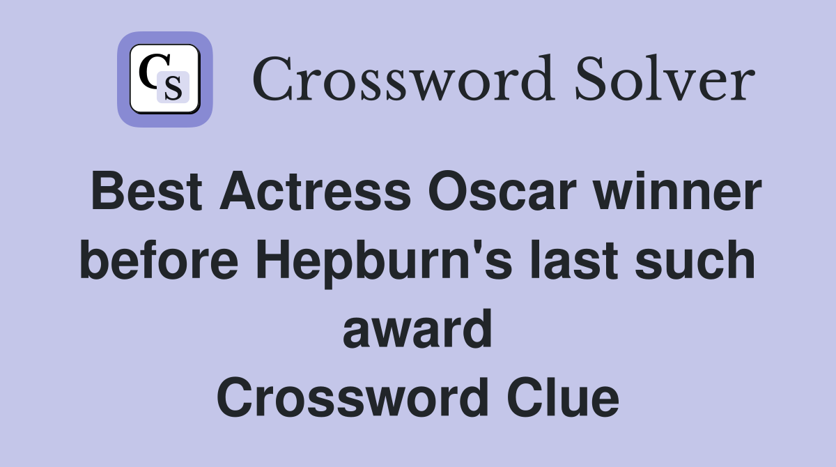 Best Actress Oscar winner before Hepburn's last such award Crossword Clue