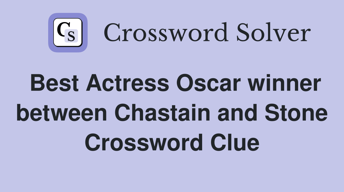 Best Actress Oscar winner between Chastain and Stone Crossword Clue