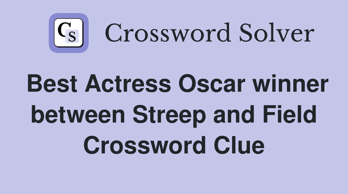 Best Actress Oscar winner between Streep and Field Crossword Clue