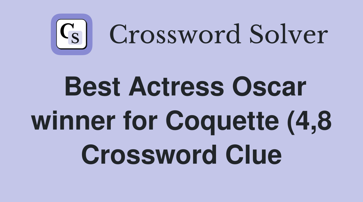 Best Actress Oscar winner for Coquette (4 8) Crossword Clue Answers Best Actress Oscar winner for Coquette (4 8) Crossword Clue Answers