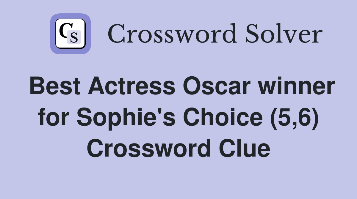 Best Actress Oscar winner for Sophie's Choice (5,6) Crossword Clue