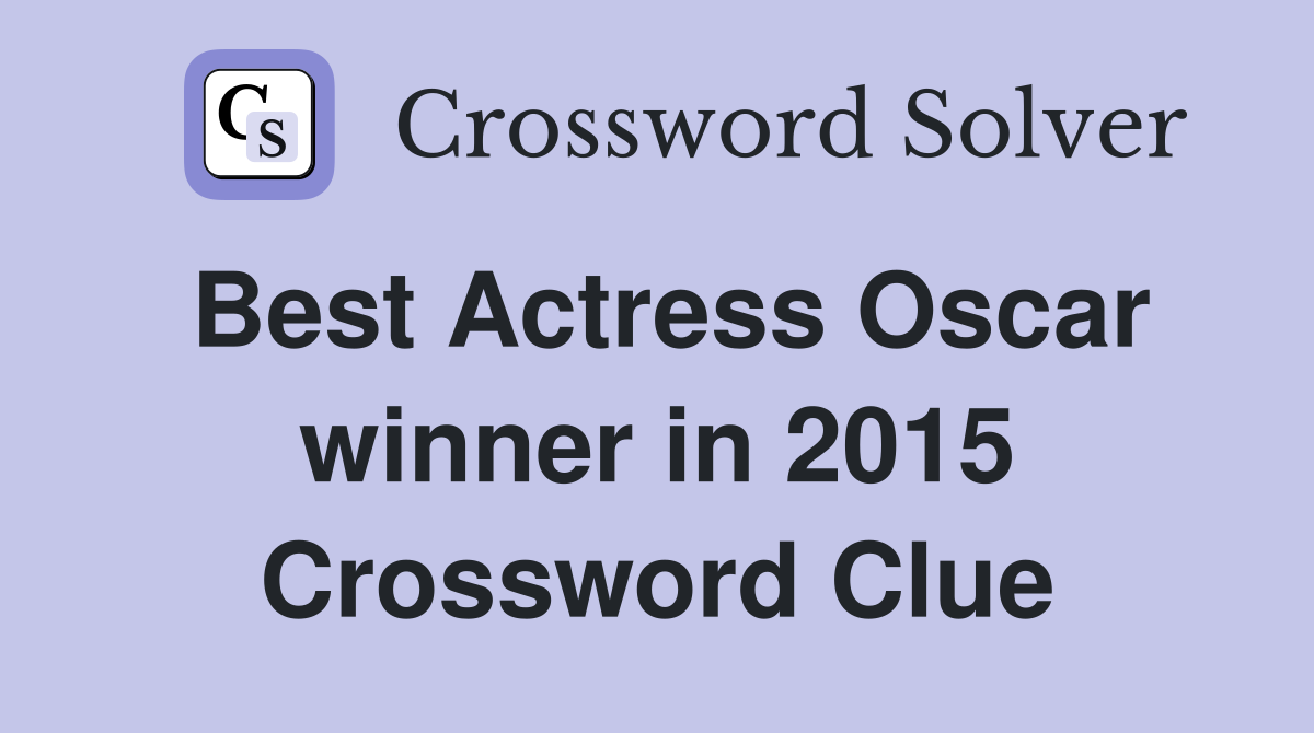 Best Actress Oscar winner in 2015 Crossword Clue