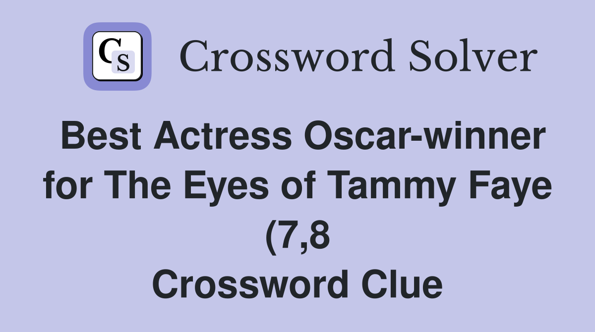 Best Actress Oscar winner for The Eyes of Tammy Faye (7 8) Crossword Best Actress Oscar winner for The Eyes of Tammy Faye (7 8) Crossword