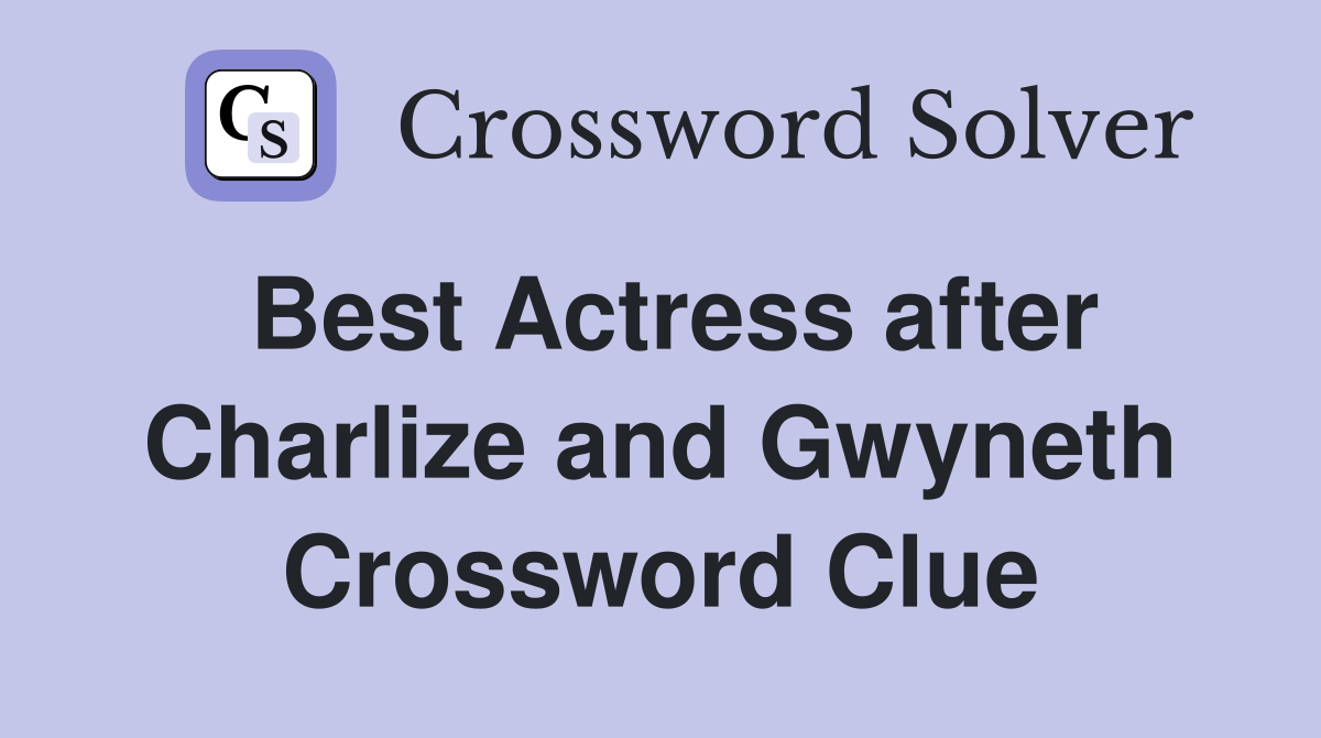 Best Actress after Charlize and Gwyneth Crossword Clue