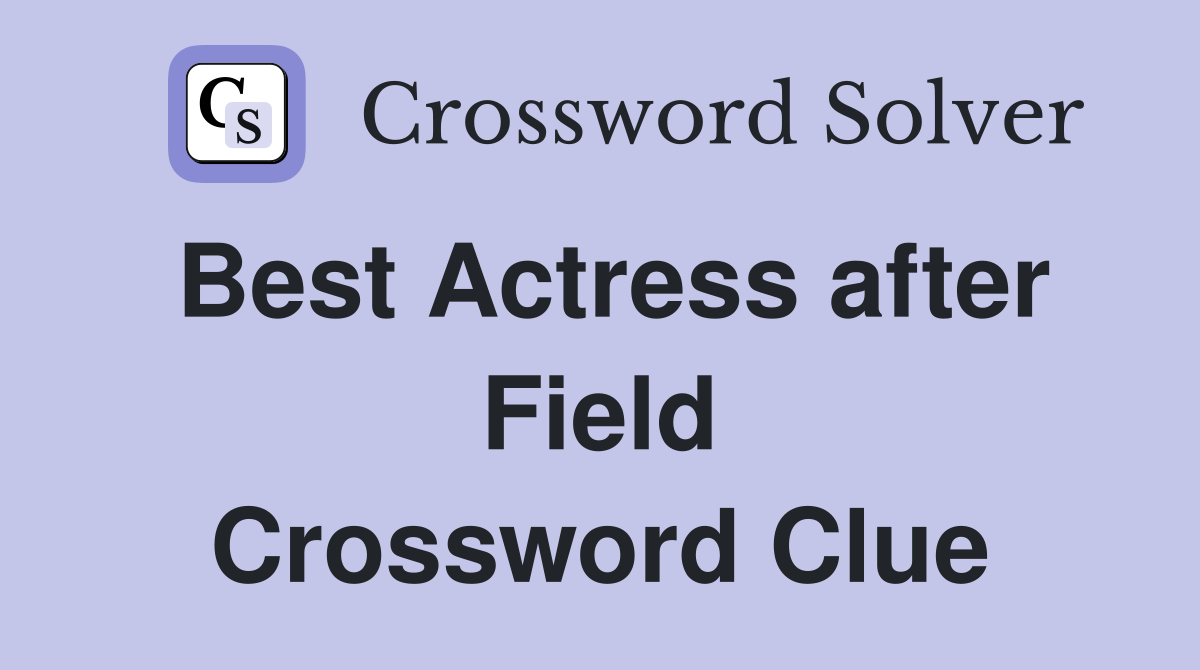 Best Actress after Field Crossword Clue