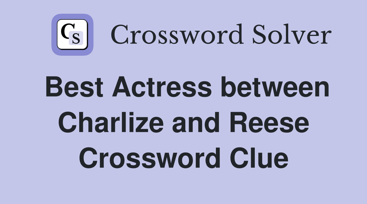 Best Actress between Charlize and Reese Crossword Clue