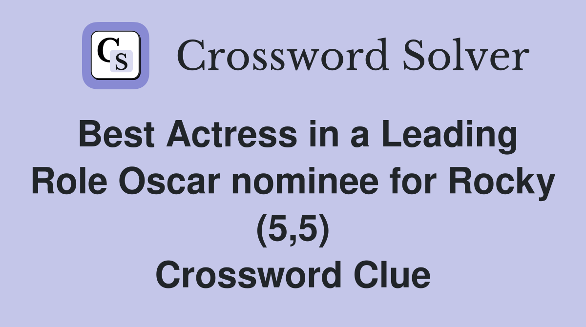 Best Actress in a Leading Role Oscar nominee for Rocky (5,5) Crossword Clue