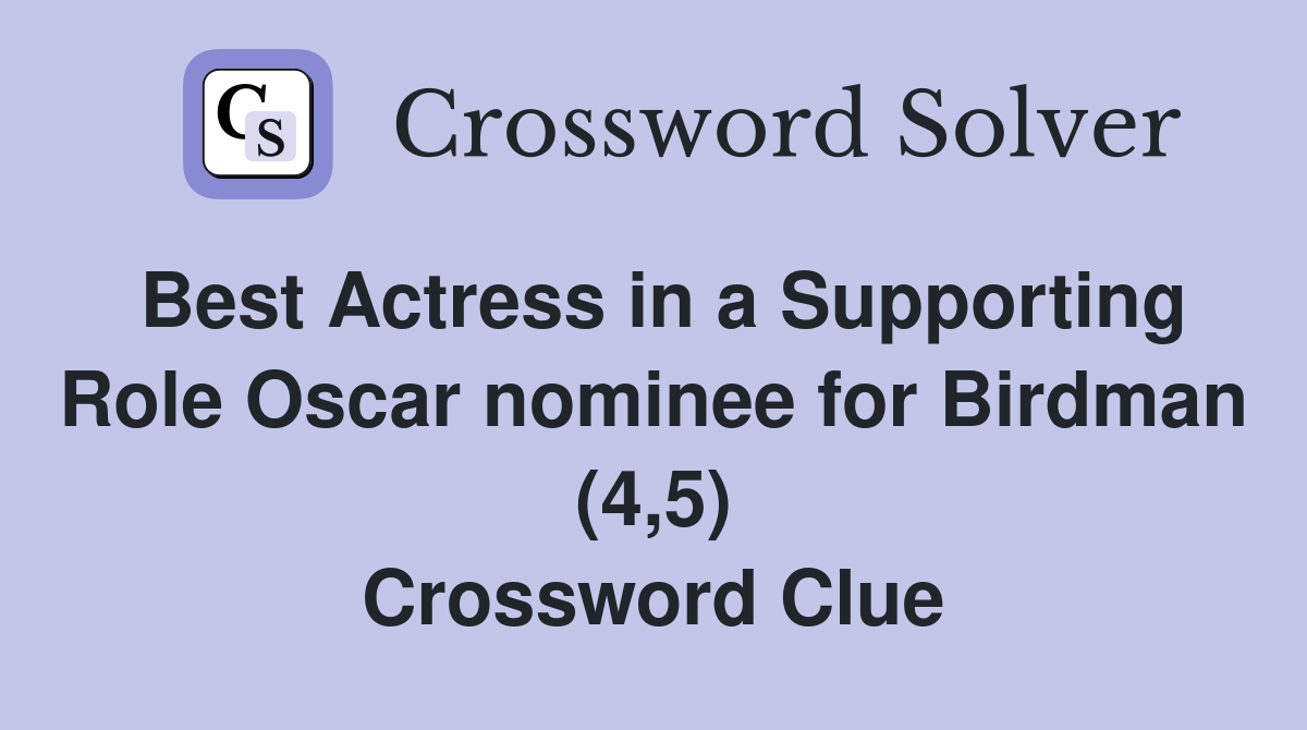 Best Actress in a Supporting Role Oscar nominee for Birdman (4,5) Crossword Clue