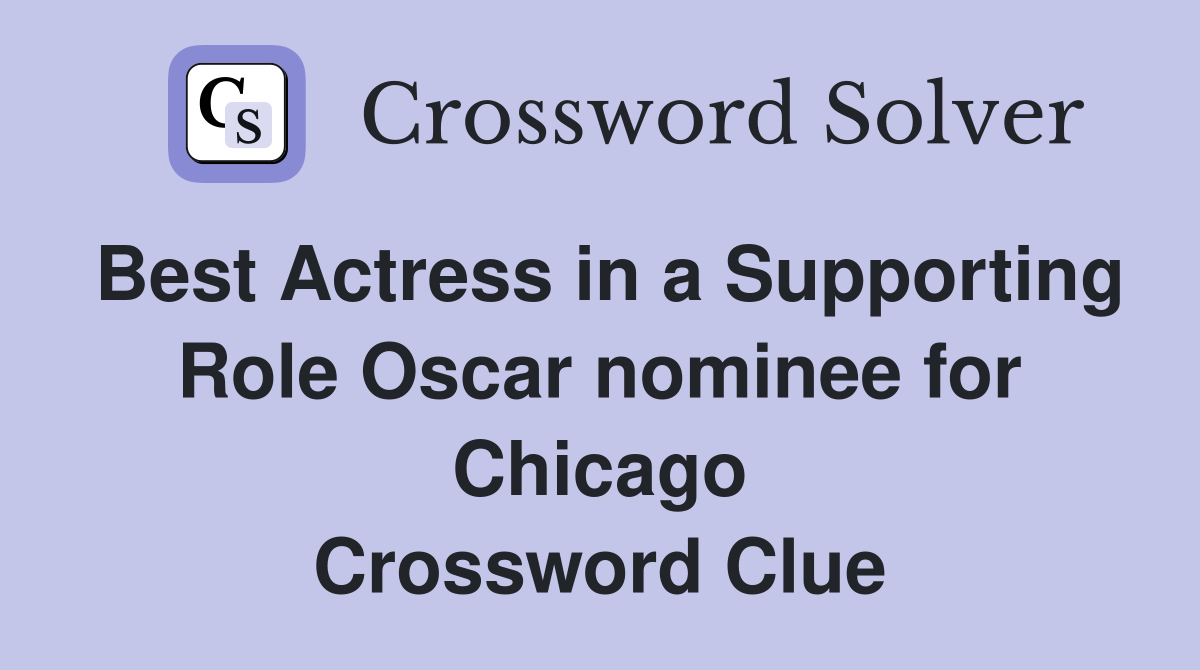 Best Actress in a Supporting Role Oscar nominee for Chicago Crossword Clue