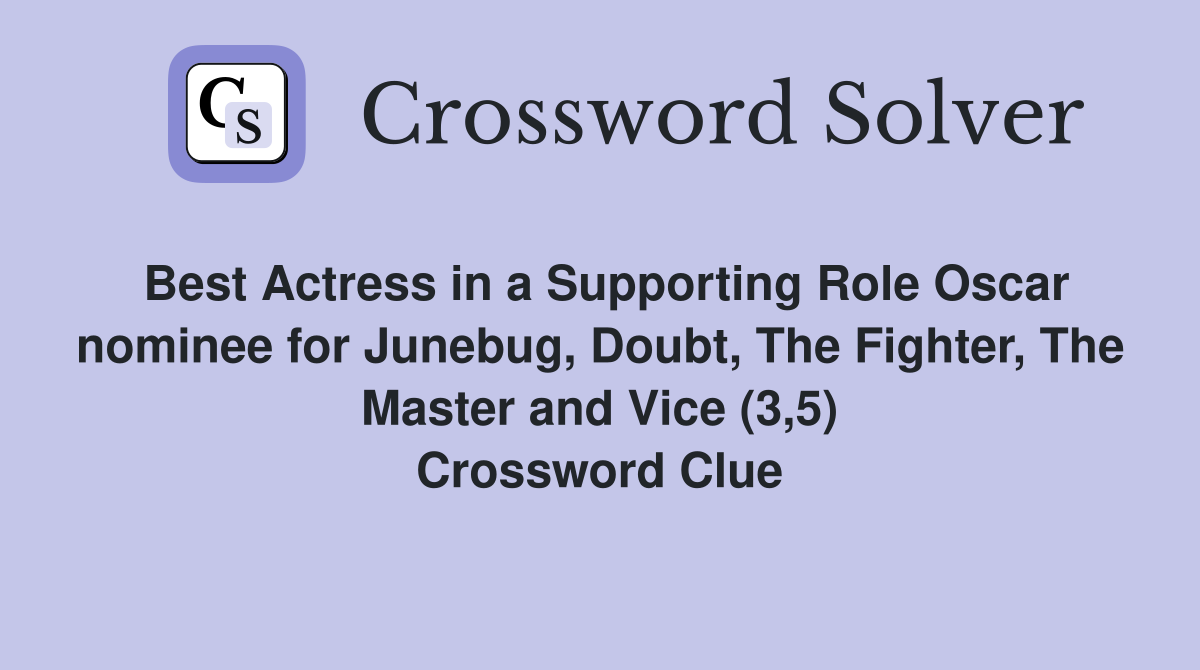 Best Actress in a Supporting Role Oscar nominee for Junebug, Doubt, The Fighter, The Master and Vice (3,5) Crossword Clue