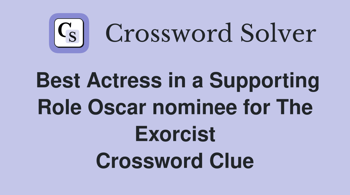 Best Actress in a Supporting Role Oscar nominee for The Exorcist Crossword Clue