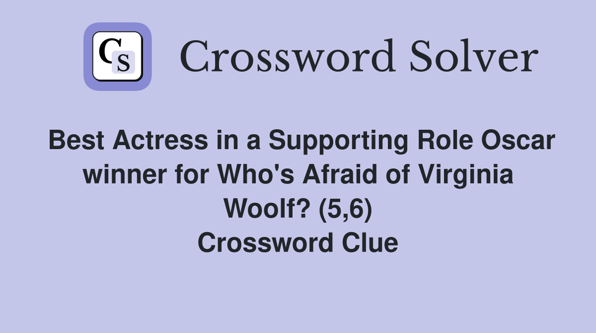 Best Actress in a Supporting Role Oscar winner for Who's Afraid of Virginia Woolf? (5,6) Crossword Clue