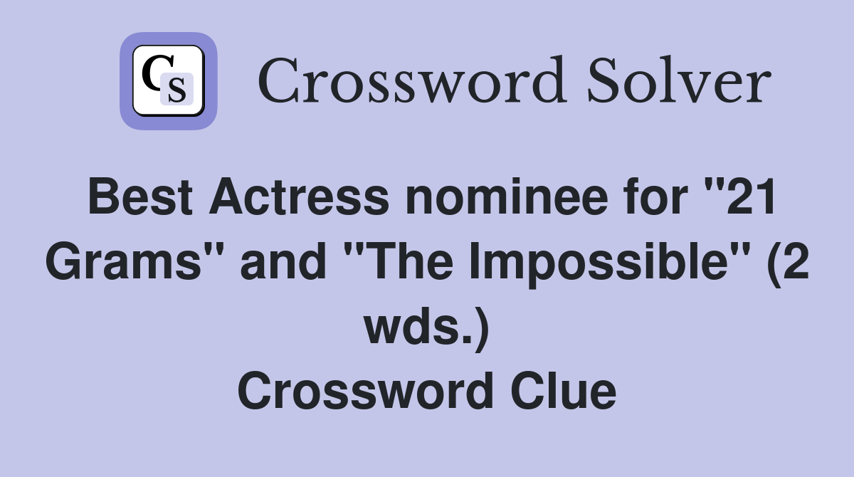 Best Actress nominee for "21 Grams" and "The Impossible" (2 wds.) Crossword Clue