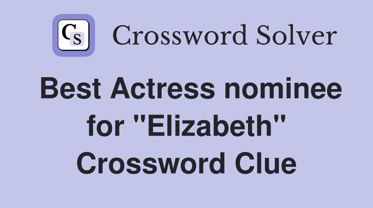 Best Actress nominee for "Elizabeth" Crossword Clue