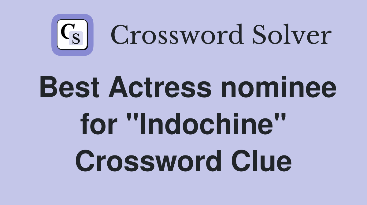 Best Actress nominee for "Indochine" Crossword Clue