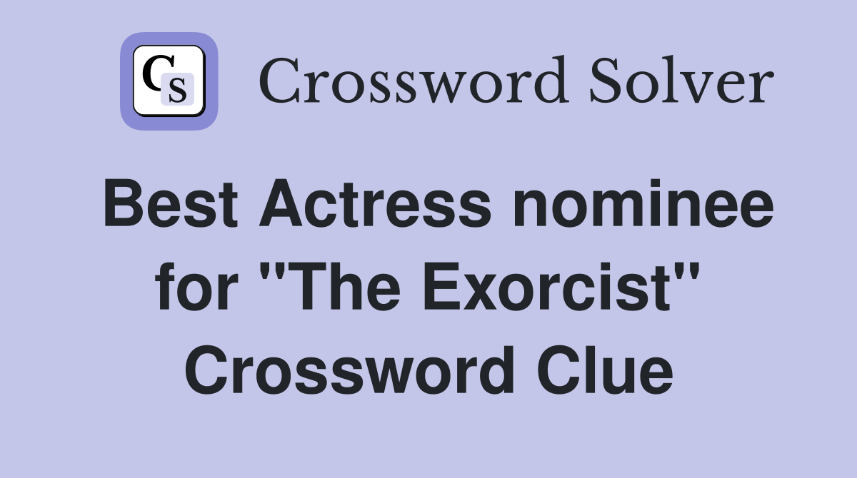 Best Actress nominee for "The Exorcist" Crossword Clue