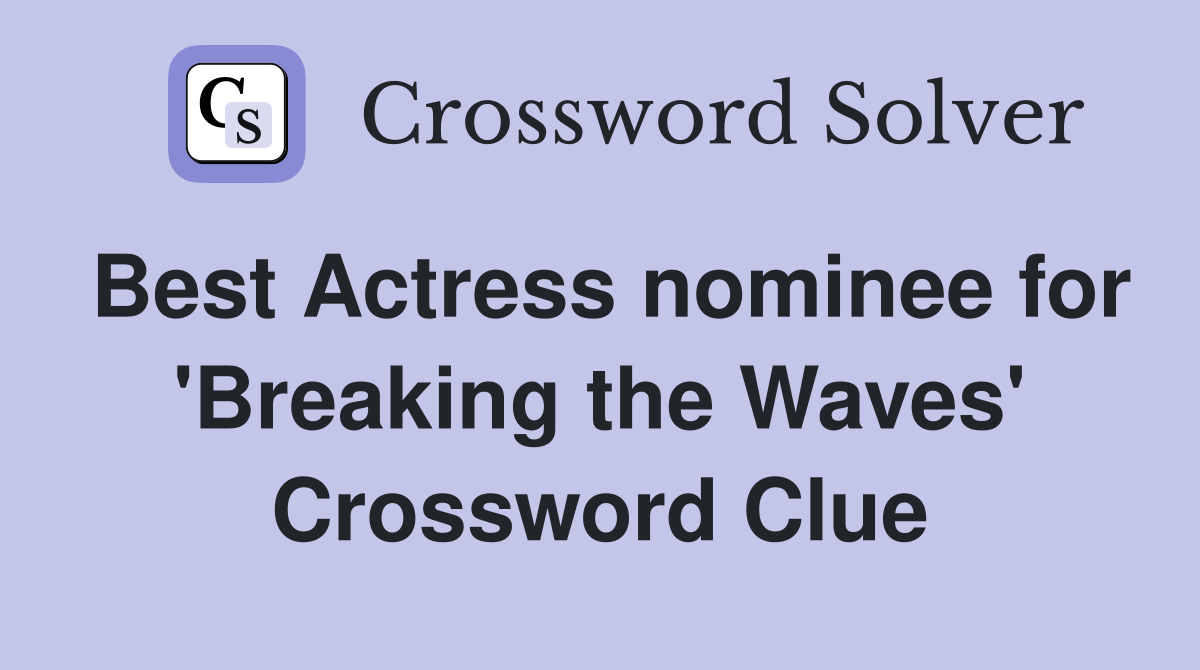 Best Actress nominee for 'Breaking the Waves' Crossword Clue