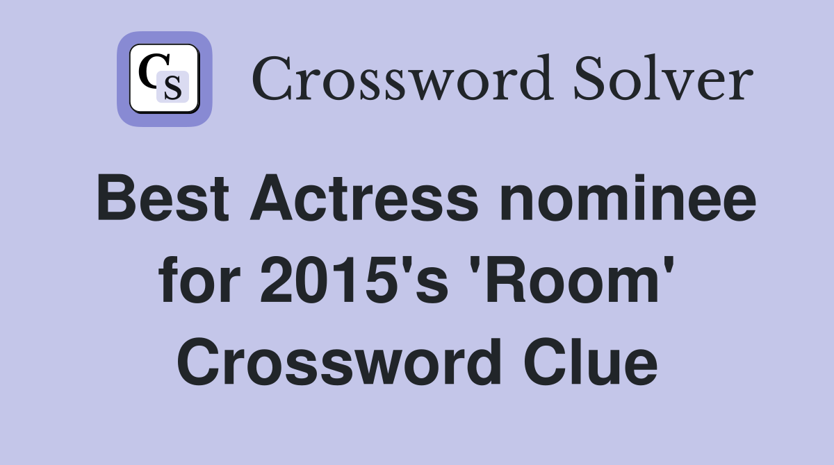 Best Actress nominee for 2015's 'Room' Crossword Clue