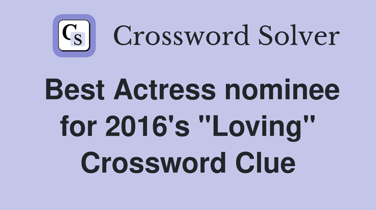 Best Actress nominee for 2016's "Loving" Crossword Clue