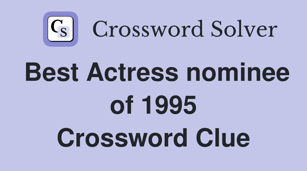 Best Actress nominee of 1995 Crossword Clue