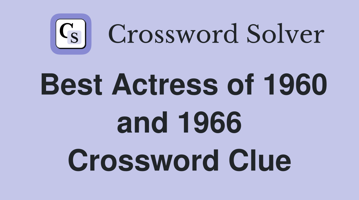Best Actress of 1960 and 1966 Crossword Clue