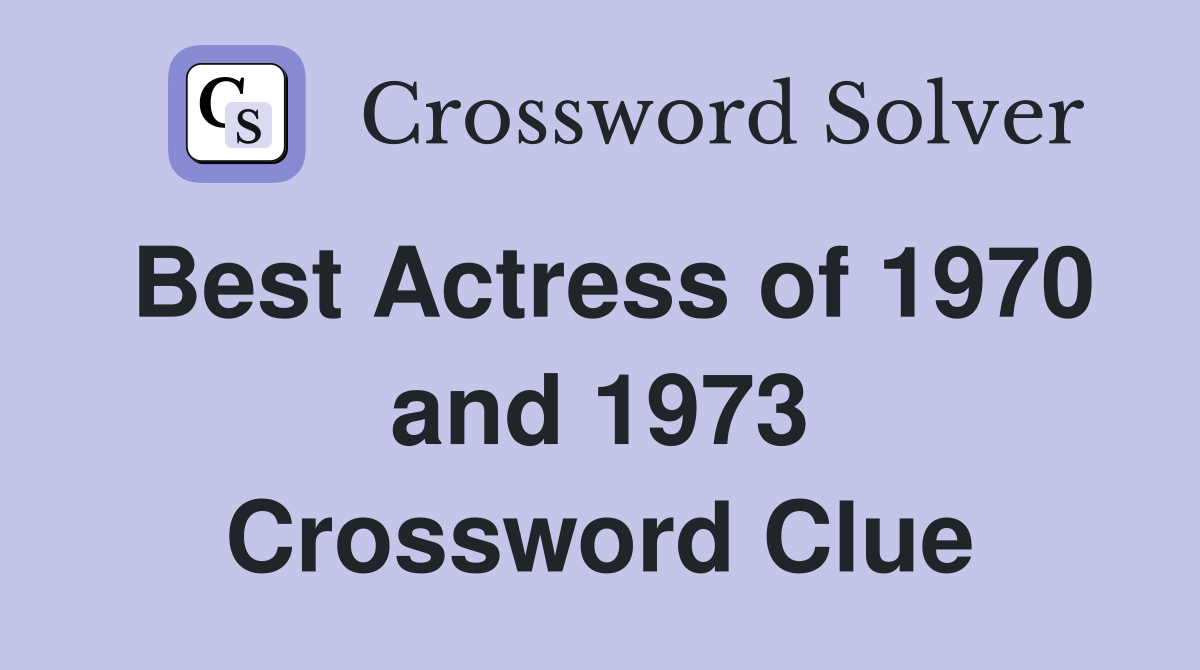 Best Actress of 1970 and 1973 Crossword Clue