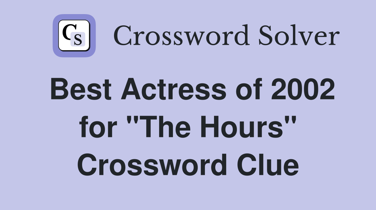 Best Actress of 2002 for "The Hours" Crossword Clue