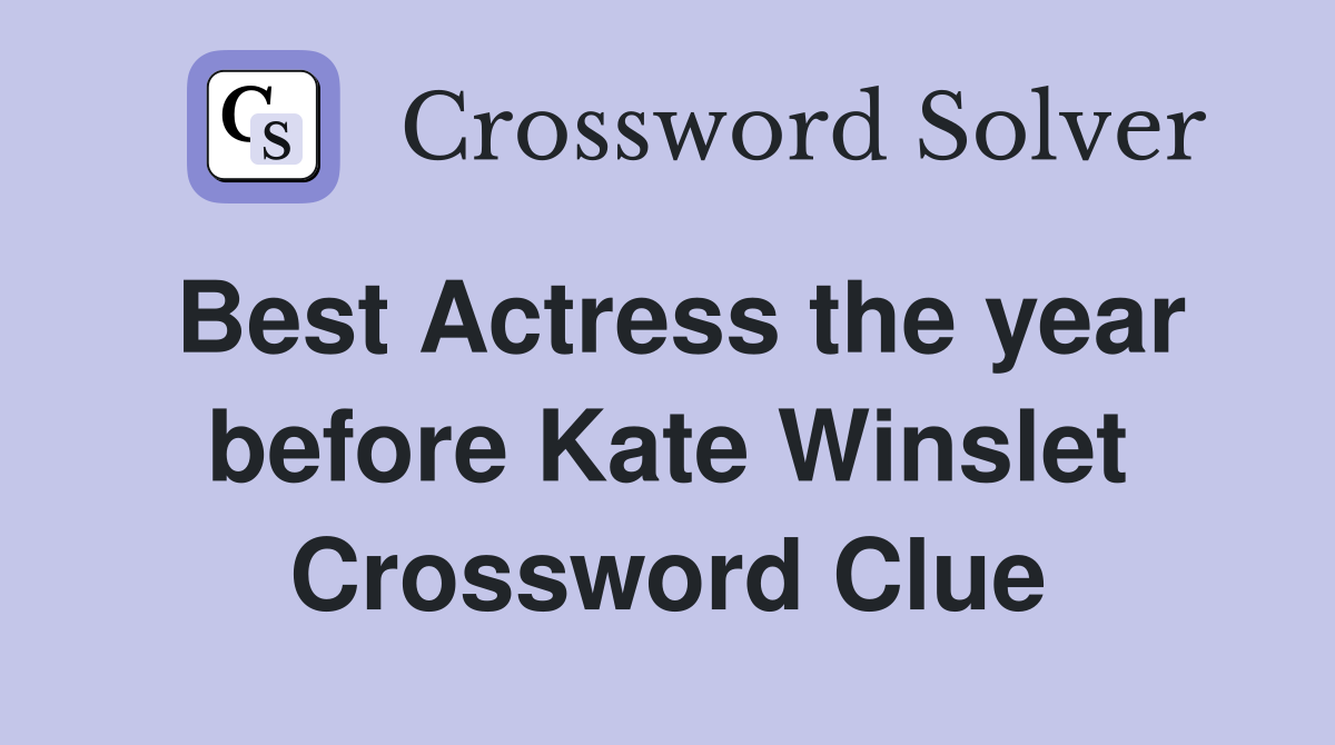 Best Actress the year before Kate Winslet Crossword Clue