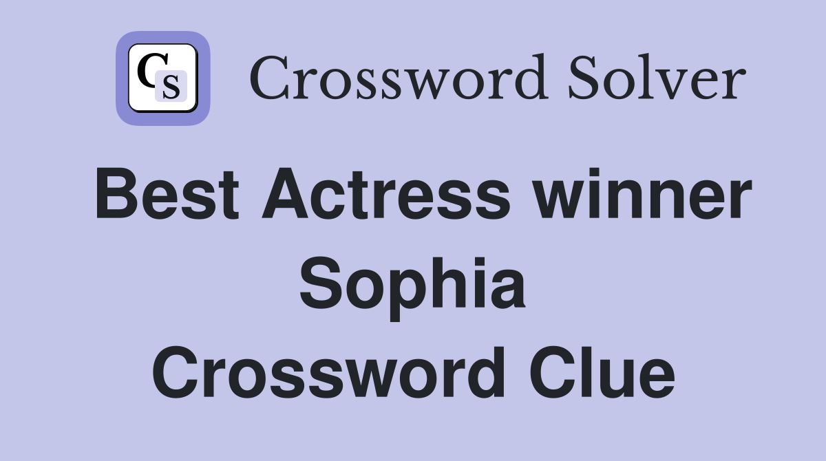 Best Actress winner Sophia Crossword Clue