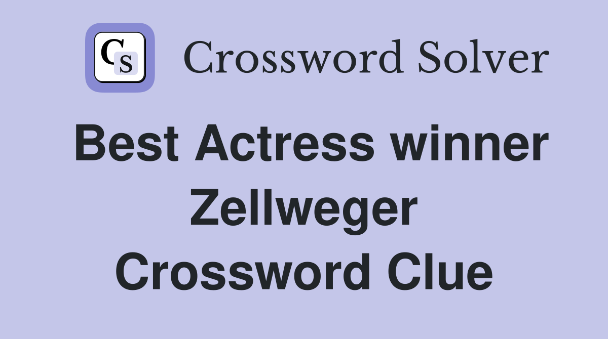 Best Actress winner Zellweger Crossword Clue