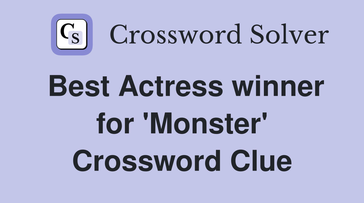 Best Actress winner for 'Monster' Crossword Clue