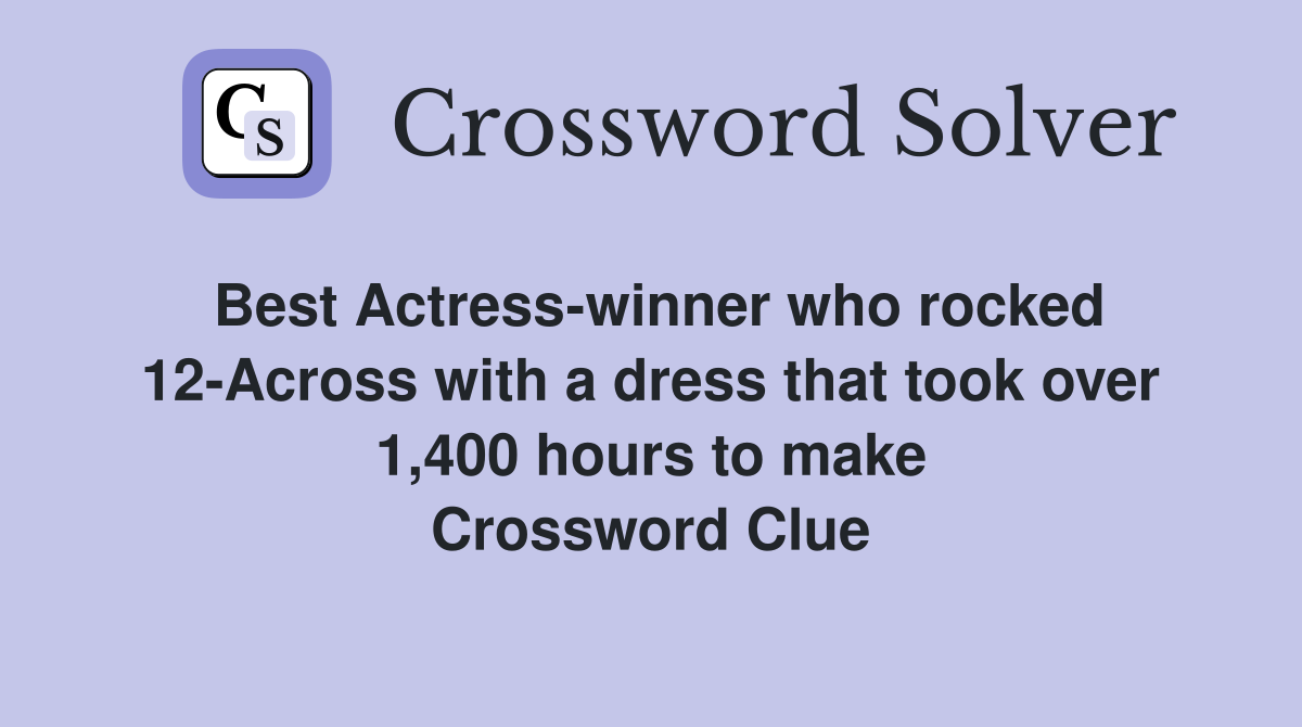 Best Actress-winner who rocked 12-Across with a dress that took over 1,400 hours to make Crossword Clue