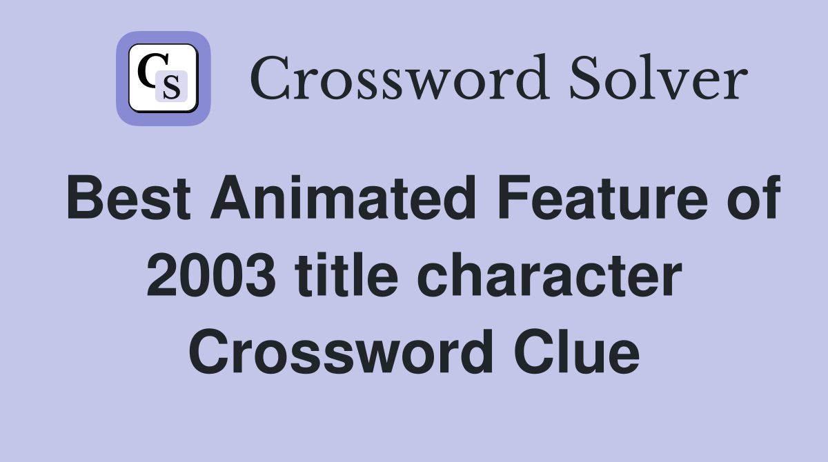 Best Animated Feature of 2003 title character Crossword Clue