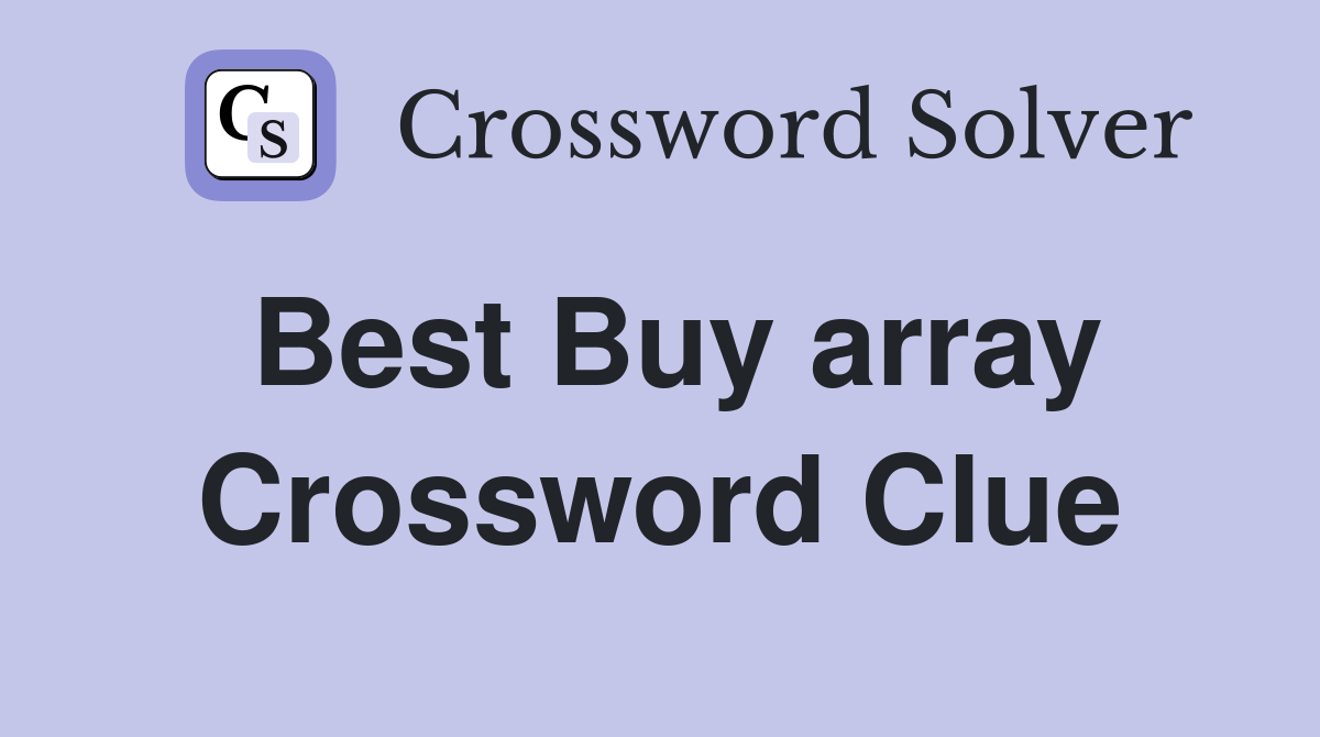 Best Buy array Crossword Clue