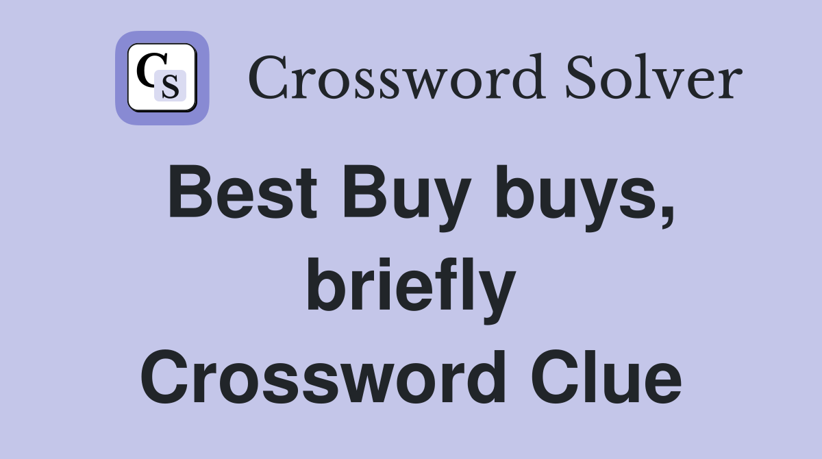 Best Buy buys, briefly Crossword Clue