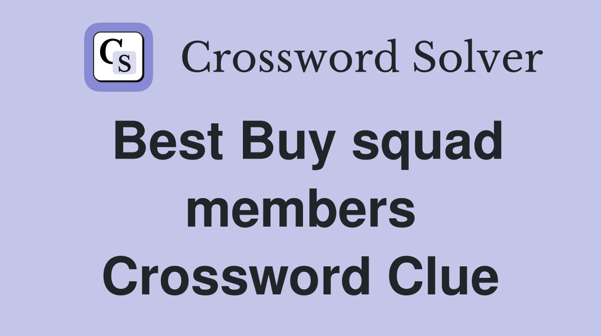 Best Buy squad members Crossword Clue