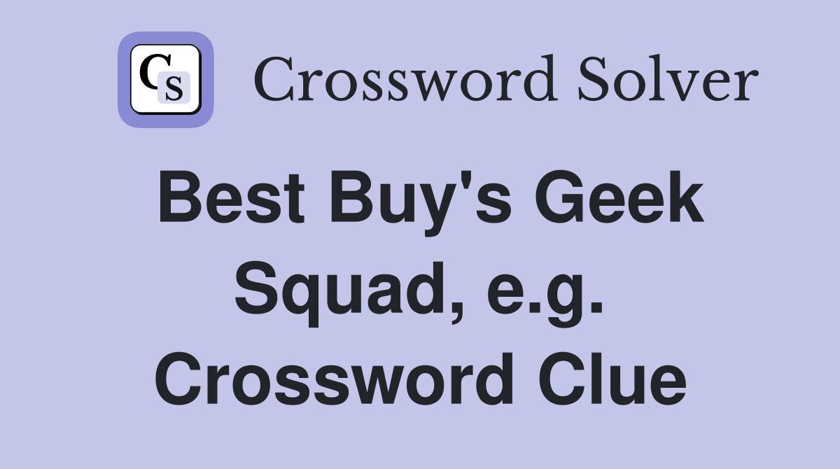 Best Buy's Geek Squad, e.g. Crossword Clue
