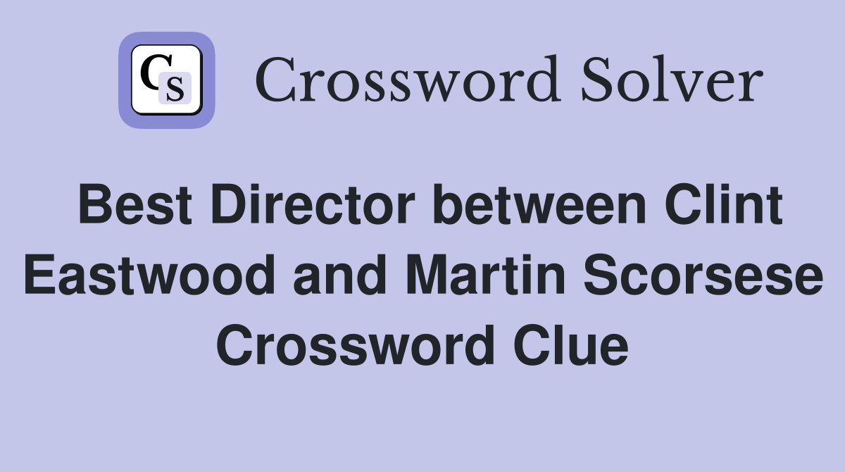 Best Director between Clint Eastwood and Martin Scorsese Crossword Clue