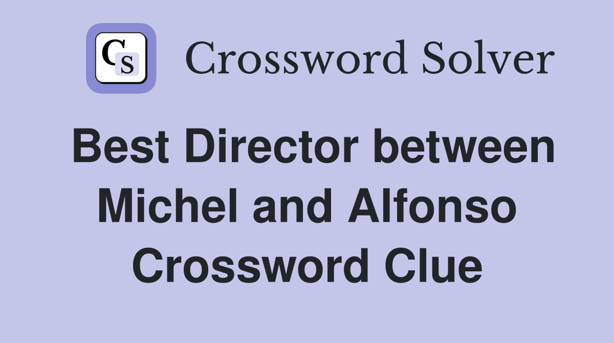 Best Director between Michel and Alfonso Crossword Clue