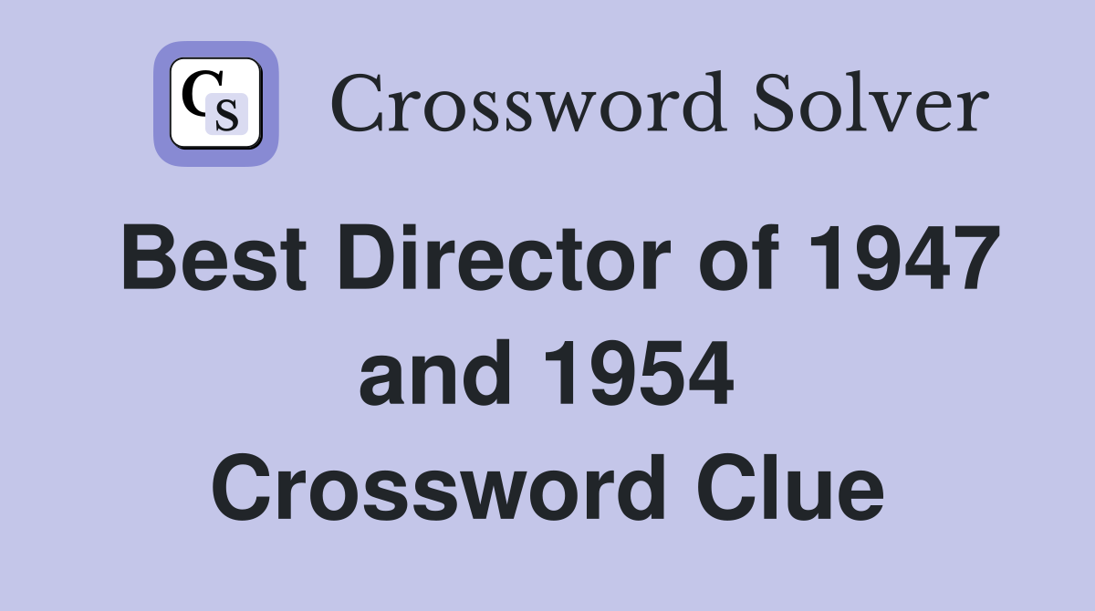 Best Director of 1947 and 1954 Crossword Clue
