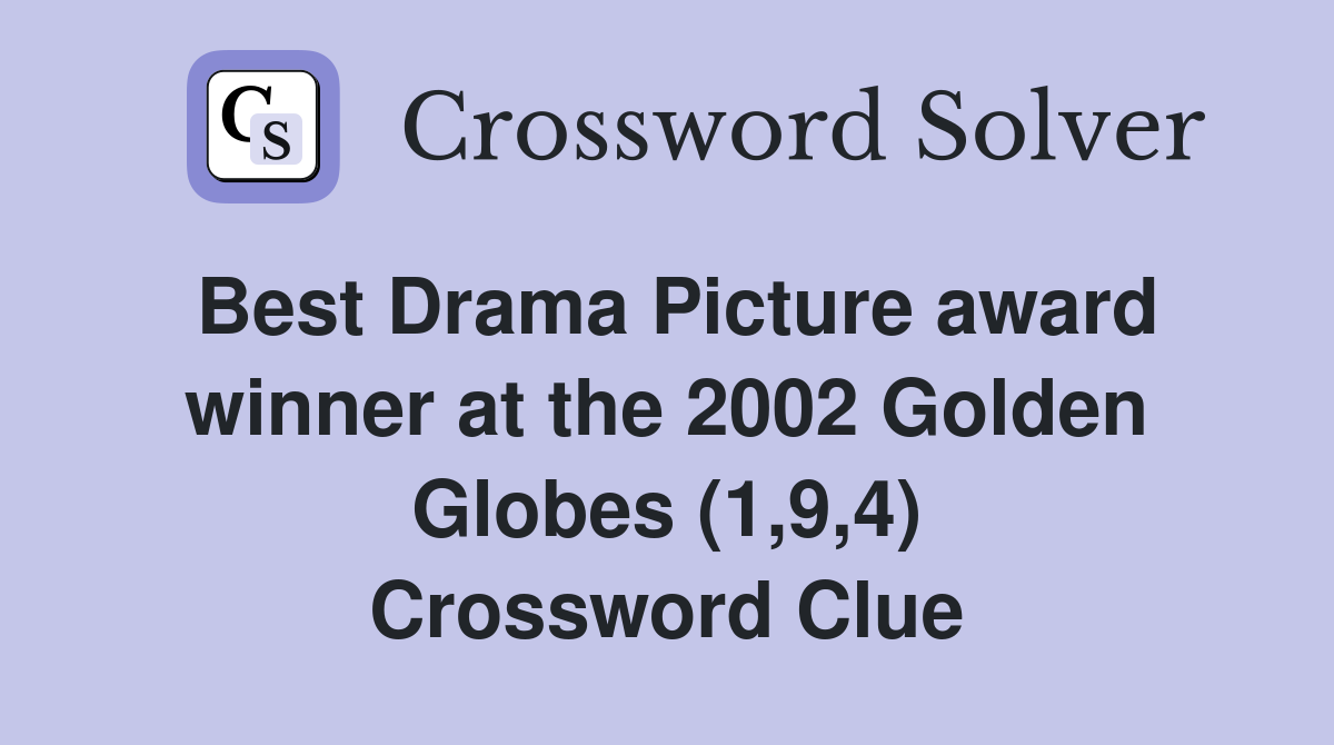 Best Drama Picture award winner at the 2002 Golden Globes (1,9,4) Crossword Clue