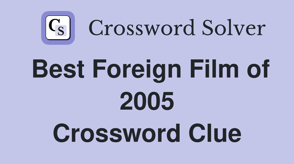 Best Foreign Film of 2005 Crossword Clue