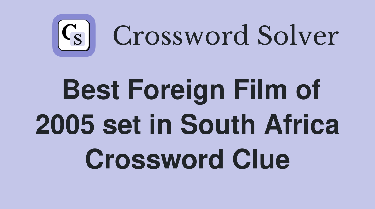 Best Foreign Film of 2005 set in South Africa Crossword Clue