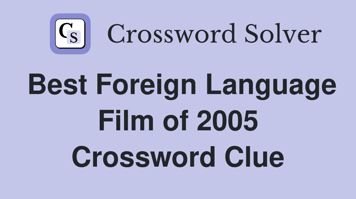 Best Foreign Language Film of 2005 Crossword Clue