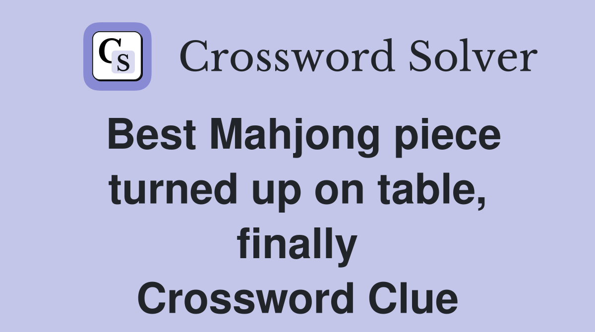 Best Mahjong piece turned up on table, finally Crossword Clue