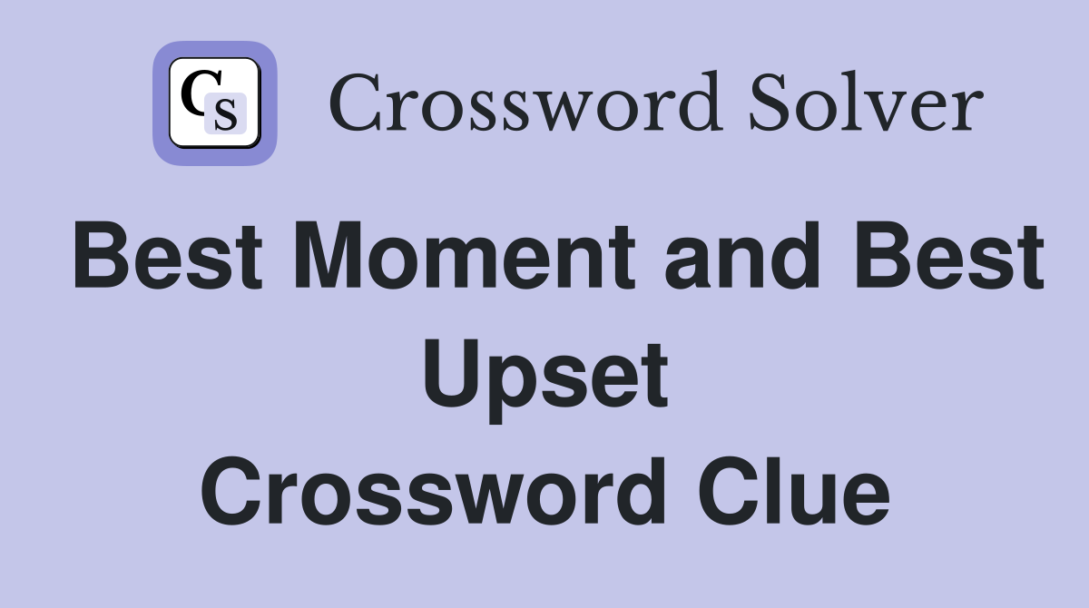 Best Moment and Best Upset Crossword Clue