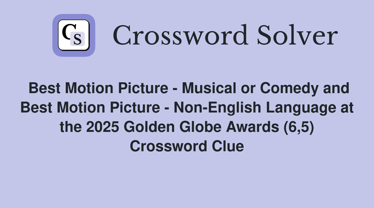 Best Motion Picture - Musical or Comedy and Best Motion Picture - Non-English Language at the 2025 Golden Globe Awards (6,5) Crossword Clue